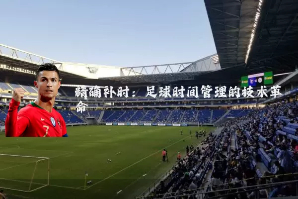 精确补时：足球时间管理的技术革命