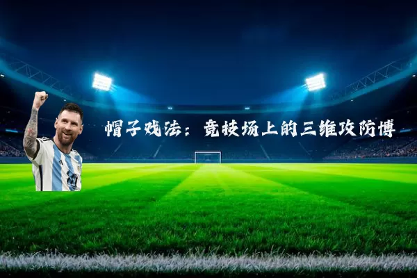 帽子戏法：竞技场上的三维攻防博弈