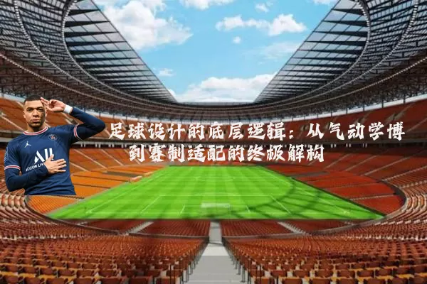 足球设计的底层逻辑：从气动学博弈到赛制适配的终极解构