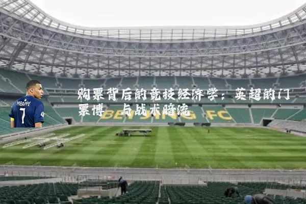 购票背后的竞技经济学：英超的门票博弈与战术暗流