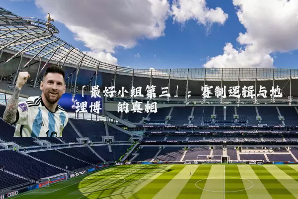 「最好小组第三」：赛制逻辑与地理博弈的真相