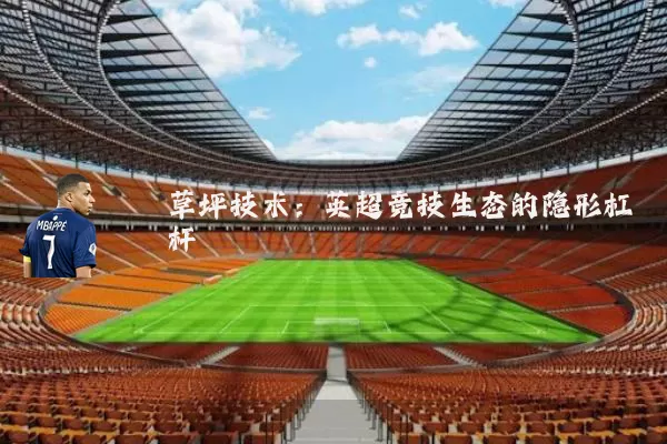 草坪技术：英超竞技生态的隐形杠杆