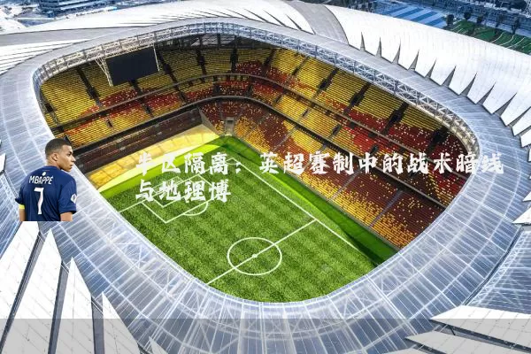 半区隔离：英超赛制中的战术暗线与地理博弈