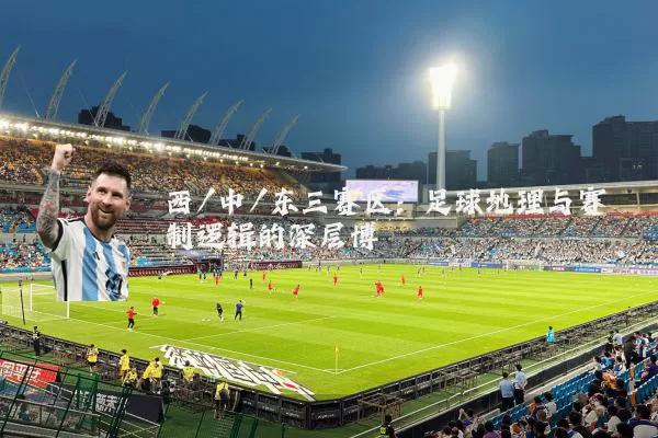 西/中/东三赛区：足球地理与赛制逻辑的深层博弈